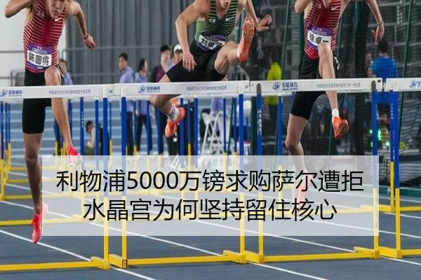 利物浦5000万镑求购萨尔遭拒 水晶宫为何坚持留住核心